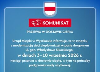 Przerwa w dostawie ciepłej wody na Polonezie Przerwa w dostawie ciepłej wody na Polonezie Urząd Miejski w Wyszkowie informuje, że w związku z modernizacją sieci ciepłowniczej w pasie drogowym ul. gen. Władysława Sikorskiego, w dniach 3–10 września 2026