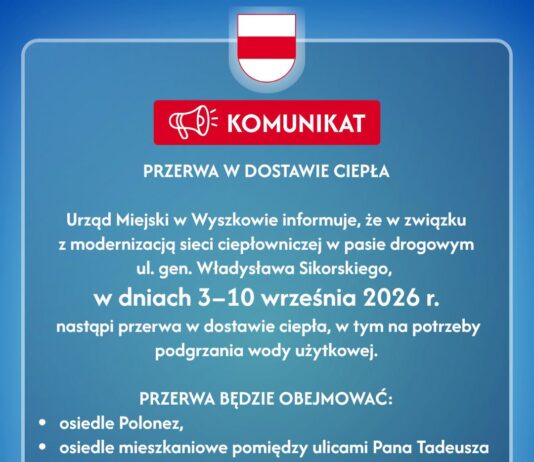 Przerwa w dostawie ciepłej wody na Polonezie Przerwa w dostawie ciepłej wody na Polonezie Urząd Miejski w Wyszkowie informuje, że w związku z modernizacją sieci ciepłowniczej w pasie drogowym ul. gen. Władysława Sikorskiego, w dniach 3–10 września 2026